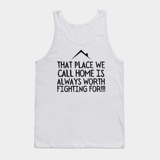 That place we call home is always worth fighting for!! Tank Top